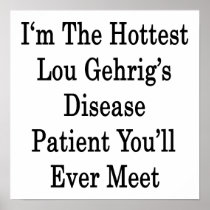 I'm The Hottest Lou Gehrig's Disease Patient You'l Posters
