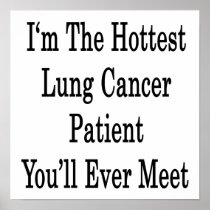 I'm The Hottest Lung Cancer Patient You'll Ever Me Poster