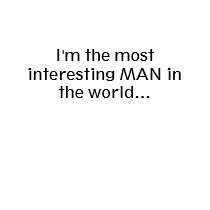 I'm the most interesting MAN in the world... t-shirts