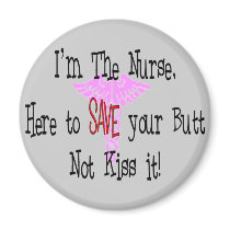 I'm The Nurse, Here to Save Your Butt magnets by gailg1957 I'm The Nurse, Here to Save Your Butt magnets