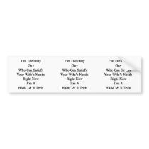 I'm The Only Guy Who Can Satisfy Your Wife's Needs Bumper Sticker