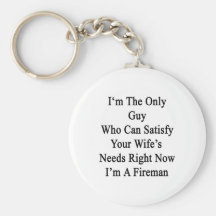 I'm The Only Guy Who Can Satisfy Your Wife's Needs Key Chain