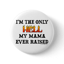 I'm the only Hell my moma ever raised! buttons by ironydesign I'm the only Hell my moma ever raised! buttons