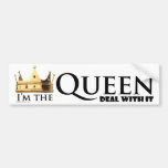 I'm the Queen- Deal with it bumper stickers
