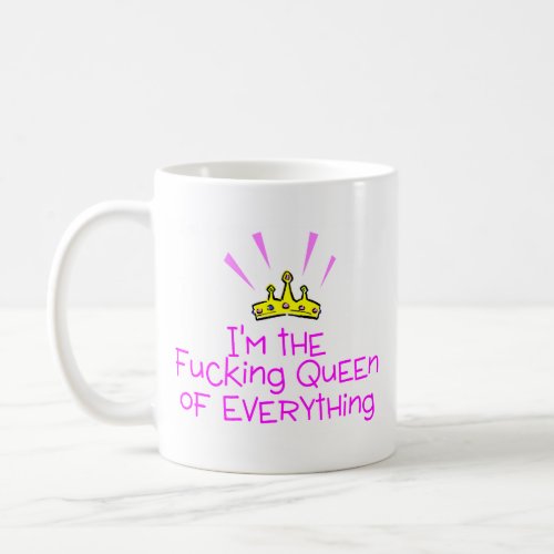 Im The Queen Of Fucking Everything Crown Coffee Mug