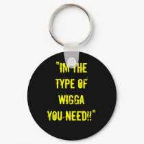 "IM THE TYPE OF WIGGA YOU NEED!!" keychain