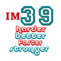I'm Thirty Nine. Harder Better Faster Stronger! Bi T Shirts