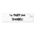 I'm TIGHT like SPANDEX! bumper stickers by sara_the_weirdo I'm TIGHT like SPANDEX! bumper stickers
