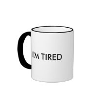 I'm tired mugs