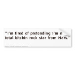 I'm tired of pretending... bumper stickers