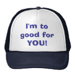 I'm to good for YOU! Mesh Hats