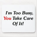 I'm Too Busy, You Take Care Of It! mousepads
