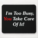 I'm Too Busy, You Take Care Of It! mousepads
