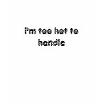 i'm too hot to handle t-shirts
