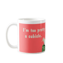 I'm too pretty for a cubicle. mug