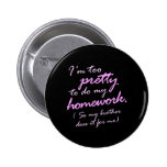 I'm too pretty to do my homework buttons