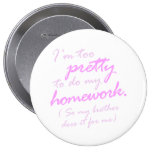 I'm too pretty to do my homework buttons