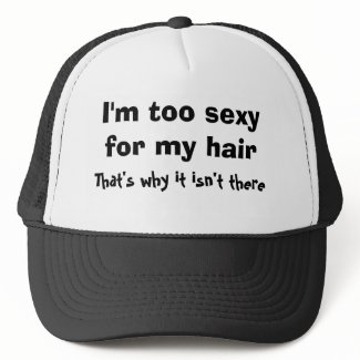I'm too sexy for my hair That's why it isn't there hat
