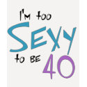 I'm Too Sexy to be 40 t-shirts by aesthete I'm Too Sexy to be 40 t-shirts