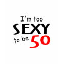 I'm Too Sexy To Be 50 t-shirts by CelebrationZazzle I'm Too Sexy To Be 50 t-shirts