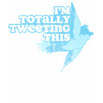 I'm Totally Tweeting This T-Shirt