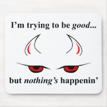 I'm trying to be good... but nothing's happenin' mousepad