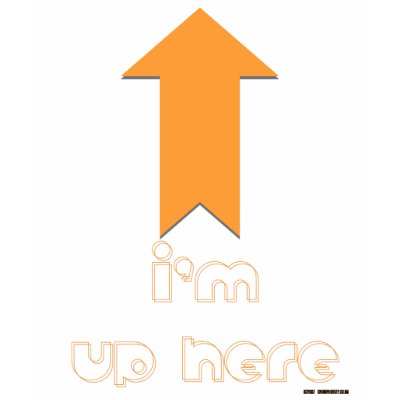 I'm Up Here Shirt by chained_liberty