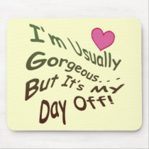 I'm Usually Gorgeous But It's My Day Off! mousepads by catchthenextwave I'm Usually Gorgeous But It's My Day Off! mousepads