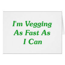 I'm Vegging As Fast As I Can Cards