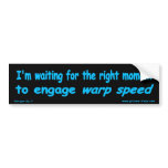 I'm waiting for the right moment for Warp Speed Bumper Sticker