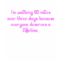 I'm walking 60 miles over three days because ev... shirts