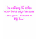 I'm walking 60 miles over three days because ev... t-shirts