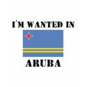 I'm Wanted In Aruba t-shirts by flagshirt I'm Wanted In Aruba t-shirts