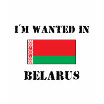 I'm Wanted In Belarus t-shirts