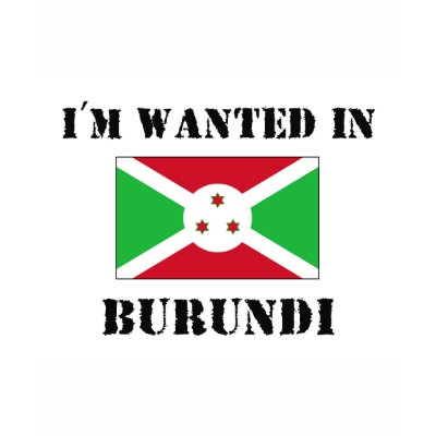 I'm Wanted In Burundi T Shirts by flagshirt