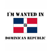 I'm Wanted In Dominican Republic t-shirts