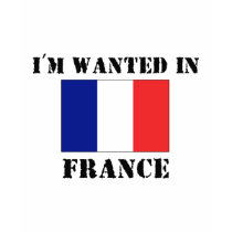 I'm Wanted In France t-shirts