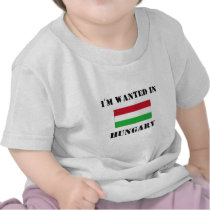 I'm Wanted In Hungary t-shirts