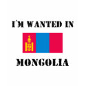 I'm Wanted In Mongolia t-shirts by flagshirt I'm Wanted In Mongolia t-shirts
