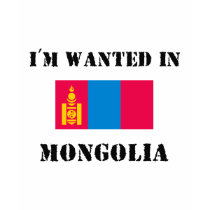 I'm Wanted In Mongolia t-shirts