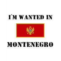 I'm Wanted In Montenegro t-shirts by flagshirt I'm Wanted In Montenegro t-shirts