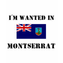 I'm Wanted In Montserrat t-shirts by flagshirt I'm Wanted In Montserrat t-shirts