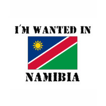 I'm Wanted In Namibia t-shirts