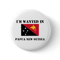 I'm Wanted In Papua New Guinea buttons by flagshirt I'm Wanted In Papua New Guinea buttons