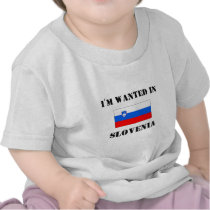 I'm Wanted In Slovenia t-shirts