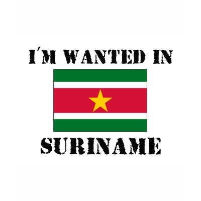I'm Wanted In Suriname Tee Shirt by flagshirt