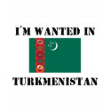 I'm Wanted In Turkmenistan t-shirts