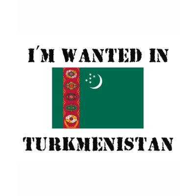 I'm Wanted In Turkmenistan Tee Shirt by flagshirt