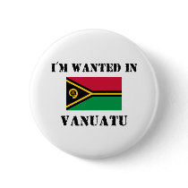 I'm Wanted In Vanuatu buttons by flagshirt I'm Wanted In Vanuatu buttons