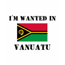 I'm Wanted In Vanuatu t-shirts